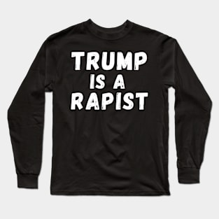 Trump Is A Rapist Long Sleeve T-Shirt